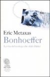 Bonhoeffer. La vita del teologo che sfidò Hitler