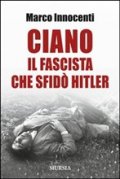 Ciano. Il fascista che sfidò Hitler