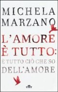 L'amore è tutto: è tutto ciò che so dell'amore