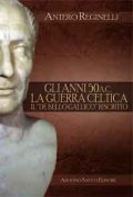 Gli anni 50 a.C. La guerra celtica. Il de bello gallico riscritto
