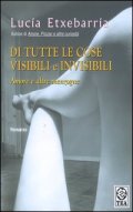 Di tutte le cose visibili e invisibili. D'amore e altre menzogne