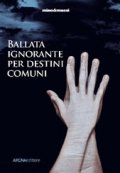 Ballata ignorante per destini comuni